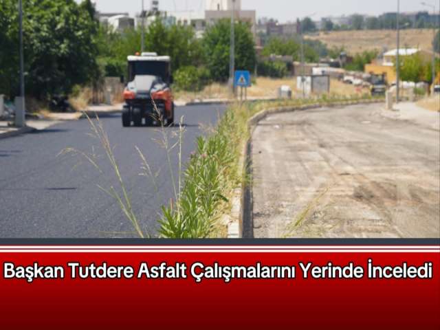 Tutdere Asfalt Çalışmalarını Yerinde İnceledi