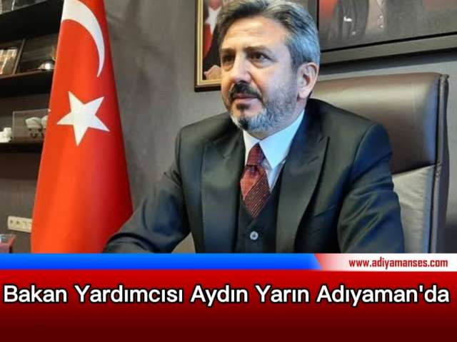 Bakan Yardımcısı Aydın Yarın Adıyaman'da