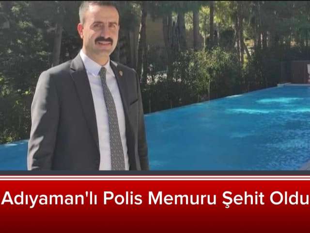 Adıyaman'lı Polis Memuru Şehit Oldu