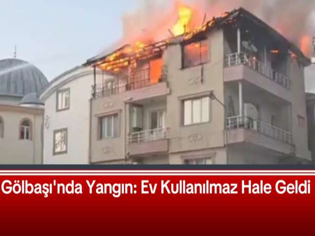 Gölbaşı'nda Yangın Ev Kullanılmaz Hale Geldi