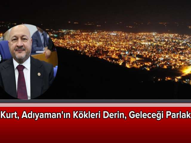 Kurt, Adıyaman'ın Kökleri Derin Geleceği Parlak