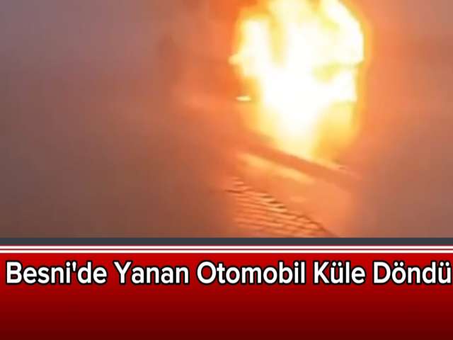 Besni'de Yanan Otomobil Küle Döndü