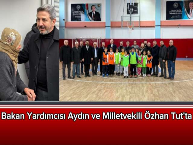 Bakan Yardımcısı Aydın ve Özhan Tut'ta