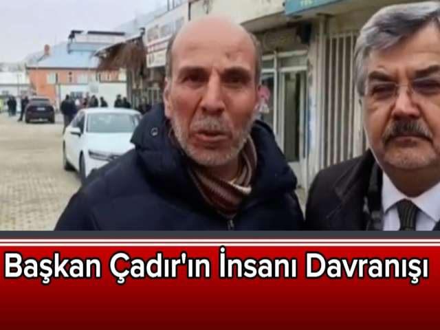 Başkan Çadır'ın İnsanı Davranışı