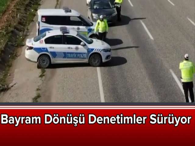 Bayram Dönüşü Denetimler Sürüyor