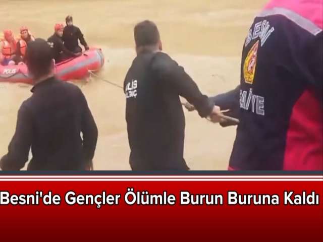 Besni'de Gençler Ölümle Burun Buruna Kaldı