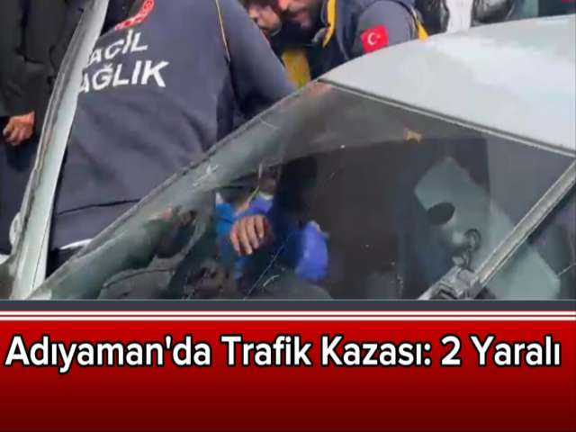 Adıyaman'da Trafik Kazası 2 Yaralı